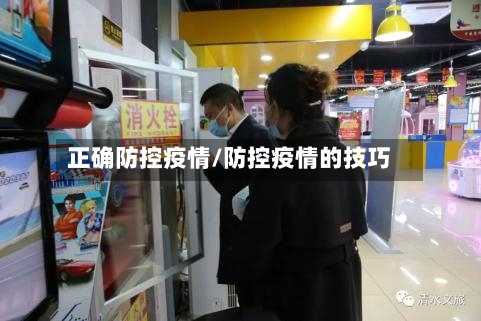 正确防控疫情/防控疫情的技巧-第1张图片
