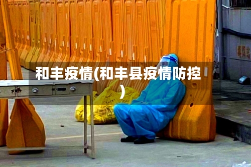 和丰疫情(和丰县疫情防控)-第1张图片