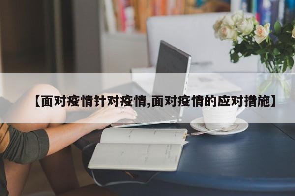 【面对疫情针对疫情,面对疫情的应对措施】