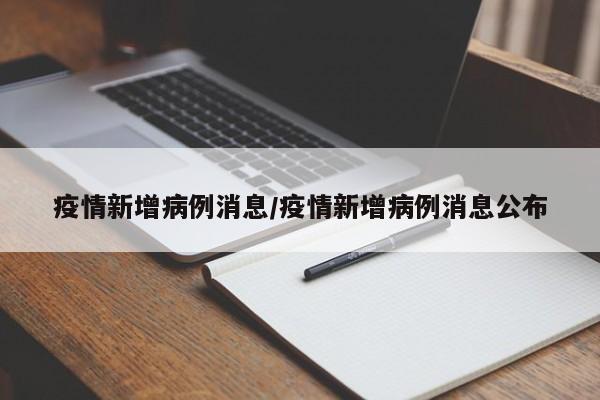 疫情新增病例消息/疫情新增病例消息公布