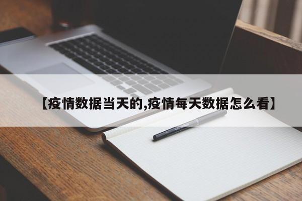 【疫情数据当天的,疫情每天数据怎么看】